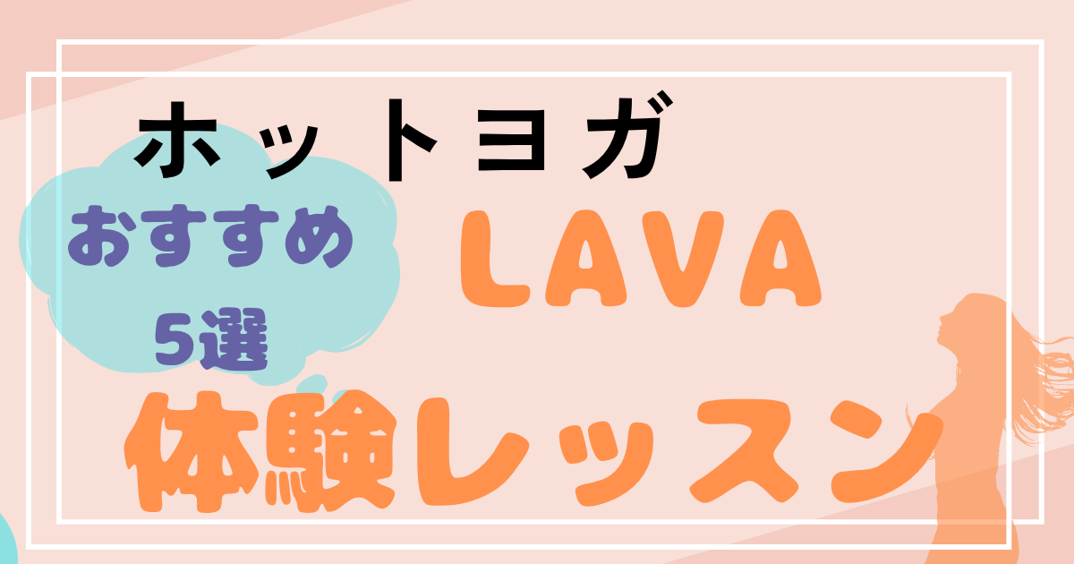 ホットヨガLAVA体験レッスンおすすめ5選